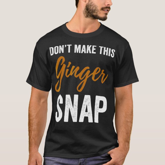 Dont Make This Ginger Snap  Funny Redhead Shirt_1  T-Shirt (Front)