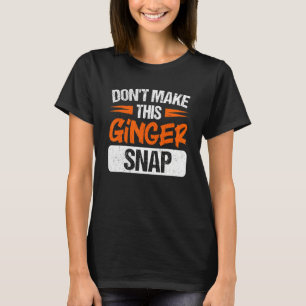 Don't Make This Ginger Snap Red Haired Redheaded T-Shirt