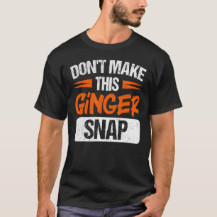 Don't Make This Ginger Snap Red Haired Redheaded T-Shirt
