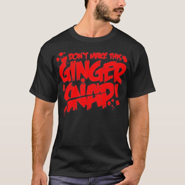 Dont make this Ginger Snap Redhead apparel Red hai T-Shirt (Front)