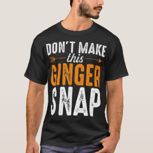 Dont Make This Ginger Snap Redhead Humour Quote Fu T-Shirt