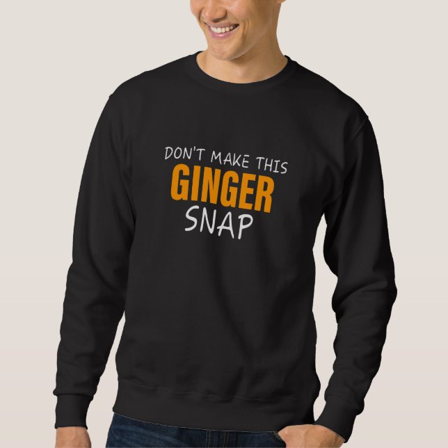 Don't Make This Ginger Snap  Redhead Sweatshirt (Front)