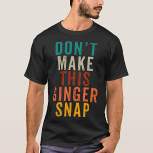 Dont Make This Ginger Snap T Shirt Funny Readhead