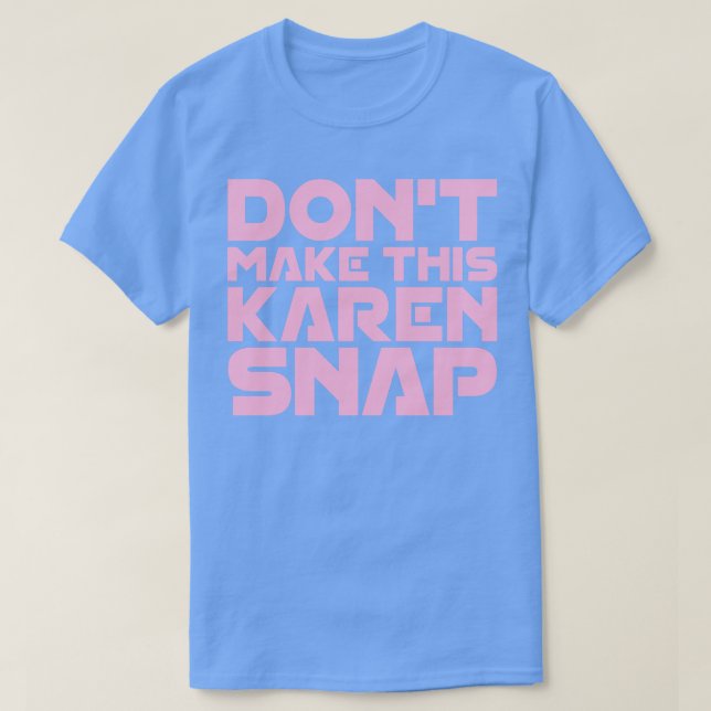 Dont Make This Karen Snap T-Shirt (Design Front)