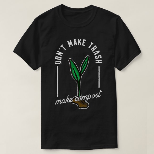 Don't Make Trash Make Compost  Zero Waste Compost  T-Shirt (Design Front)