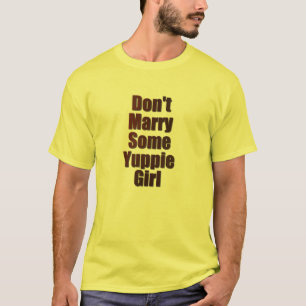 Don't Marry Some Yuppie Girl T-Shirt