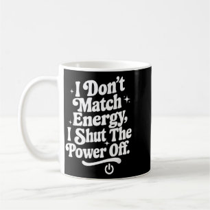 Dont Match Energy Shut The Power Off Funny Humour Coffee Mug