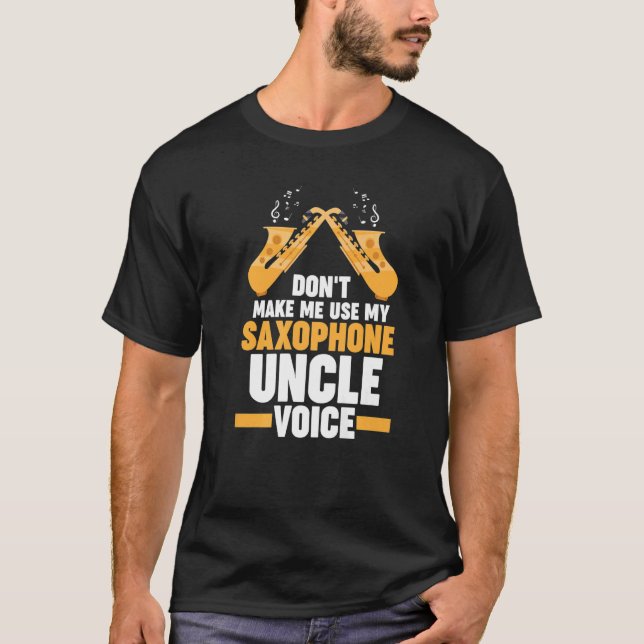 don't me use my saxophone uncle voice music T-Shirt (Front)