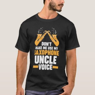 don't me use my saxophone uncle voice music T-Shirt