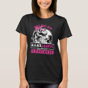 Don't Mess Mamasaurus Get Jurasskicked Mama Saurus T-Shirt