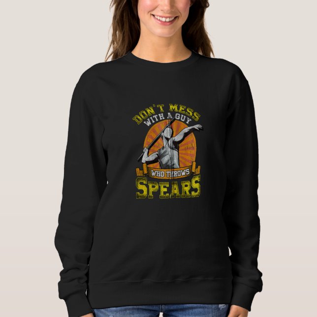 Don't Mess With A Guy Who Throws Spears Javelin Th Sweatshirt (Front)