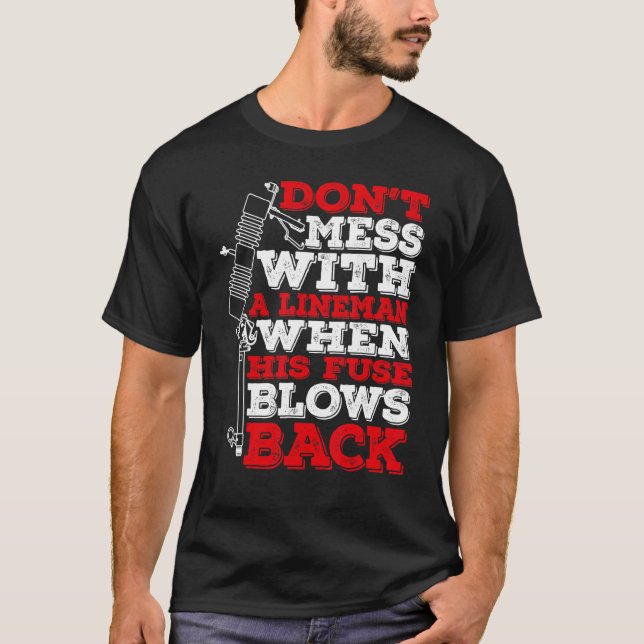 Don't Mess With A Lineman When His Fuse Blows Back T-Shirt (Front)