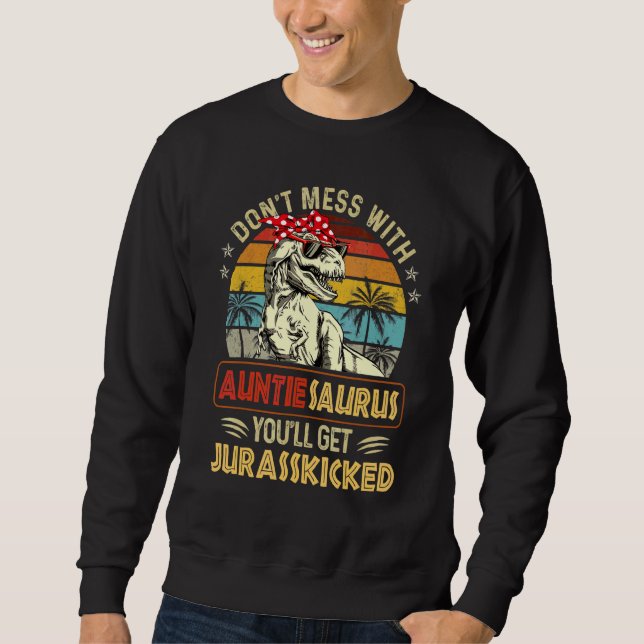 Don't Mess With Auntiesaurus You'll Get Jurasskick Sweatshirt (Front)