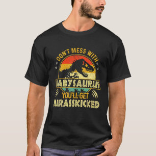 Dont Mess With Babysaurus Youll Get Jurasskicked F T-Shirt