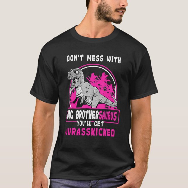 Don't Mess With Big Brothersaurus You'll Get Juras T-Shirt (Front)
