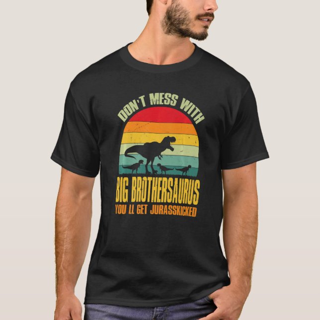 Don't Mess With Big Brothersaurus You'll Get Juras T-Shirt (Front)