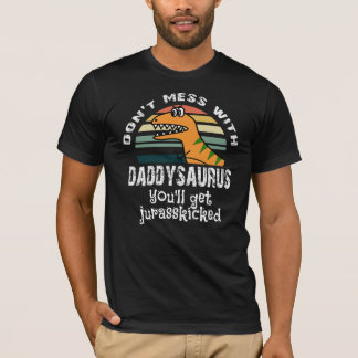 don't mess with daddysaurus you'll get jurasskicke T-Shirt