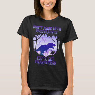 Don't Mess With Daddysaurus You'll Get Jurasskicke T-Shirt