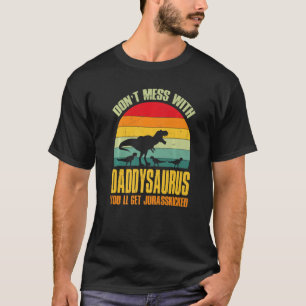Don't Mess With Daddysaurus You'll Get Jurasskicke T-Shirt