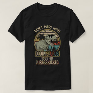 Don't Mess With Daddysaurus You'll Get Jurasskicke T-Shirt