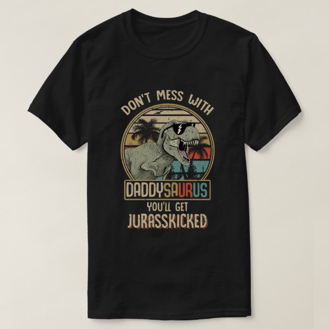 Don't Mess With Daddysaurus You'll Get Jurasskicke T-Shirt (Design Front)
