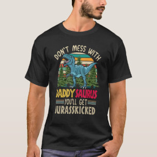 Don't Mess With Daddysaurus You'll Get Jurasskicke T-Shirt