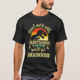 Dont Mess With Daddysaurus Youll Get Jurasskicked  T-Shirt