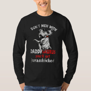 Dont Mess With Daddysaurus Youll Get Jurasskicked T-Shirt
