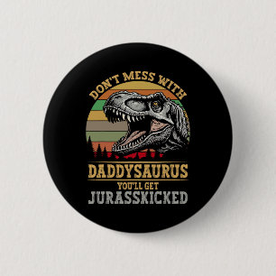 Don't Mess With Daddysaurus You'll Get Jurkicked F 6 Cm Round Badge