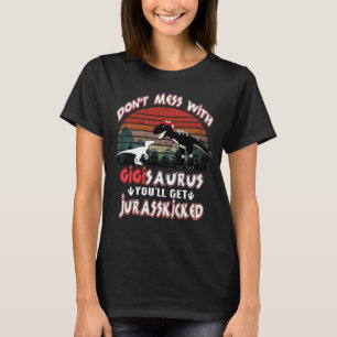 don't mess with gigisaurus you'll get jurasskicked T-Shirt