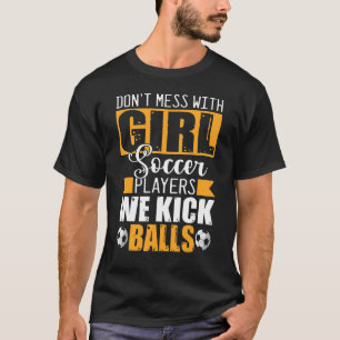Don't Mess With Girl Soccer Players We Kick Balls T-Shirt
