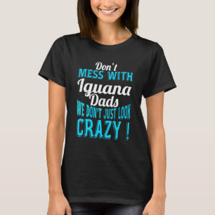 Don't mess with Iguana Dads T-Shirt
