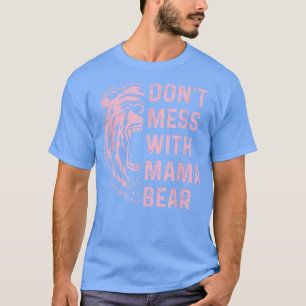 Don't Mess with Mama Bear to mum and mother T-Shirt