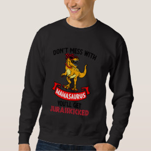 Dont Mess With Mamasaurus Youll Get Jurasskicked M Sweatshirt
