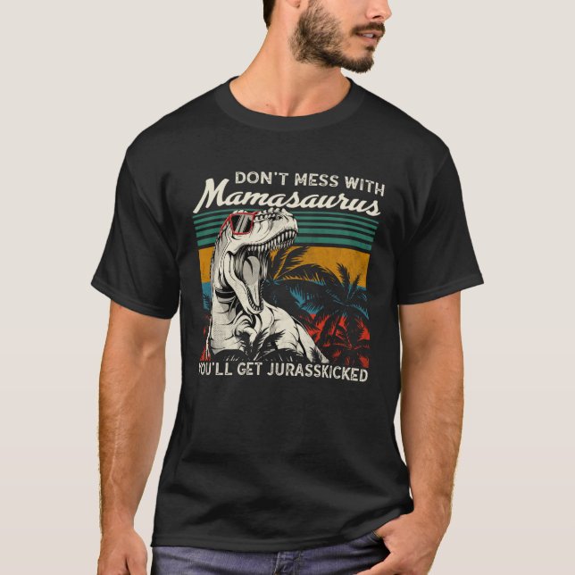 Dont Mess With Mamasaurus Youll Get Jurasskicked M T-Shirt (Front)