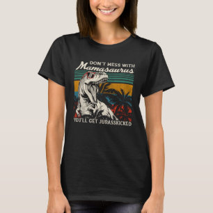 Dont Mess With Mamasaurus Youll Get Jurasskicked M T-Shirt