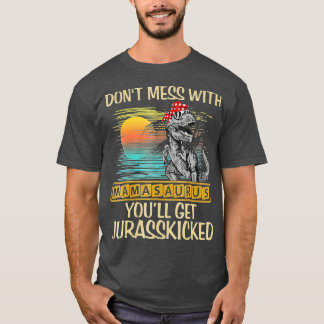 Dont Mess With Mamasaurus Youll Get Jurasskicked S T-Shirt