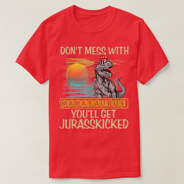 Dont Mess With Mamasaurus Youll Get Jurasskicked S T-Shirt (Design Front)