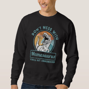 Dont Mess With Mamasaurus Youll Get Jurasskicked Sweatshirt