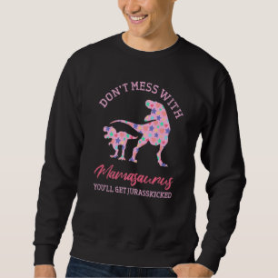 Dont Mess With Mamasaurus Youll Get Jurasskicked Sweatshirt