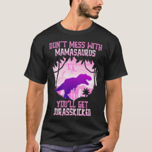 Don't Mess With Mamasaurus You'll Get Jurasskicked T-Shirt