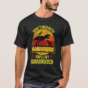 Don't Mess With Mamasaurus You'll Get Jurasskicked T-Shirt