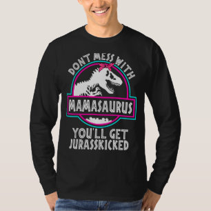 Don't Mess With Mamasaurus You'll Get Jurasskicked T-Shirt