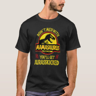 Don't Mess With Mamasaurus You'll Get Jurasskicked T-Shirt