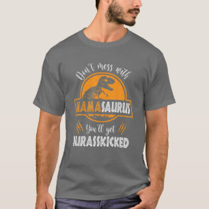 Don't Mess With Mamasaurus You'll Get Jurasskicked T-Shirt