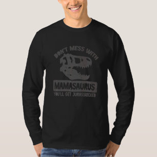 Don't Mess With Mamasaurus You'll Get Jurasskicked T-Shirt