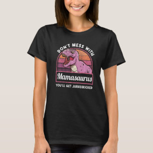 Dont Mess With Mamasaurus Youll Get Jurasskicked T-Shirt