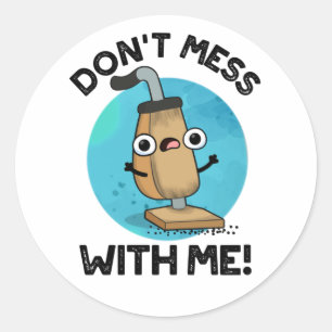 Don't Mess With Me Funny Vacuum Cleaner Pun  Classic Round Sticker