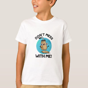 Don't Mess With Me Funny Vacuum Cleaner Pun  T-Shirt