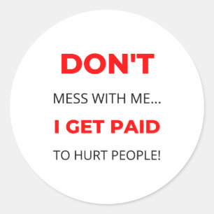 Dont Mess With Me I Get Paid To Hurt People 2  Classic Round Sticker